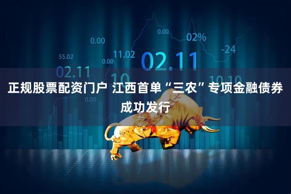正规股票配资门户 江西首单“三农”专项金融债券成功发行