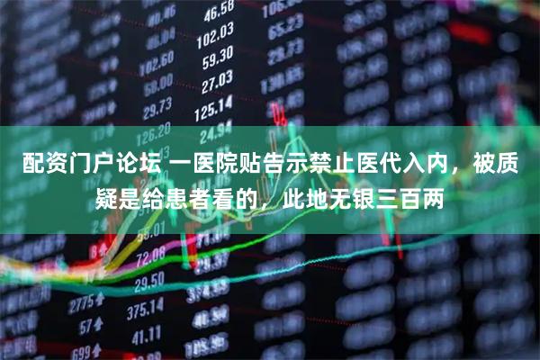 配资门户论坛 一医院贴告示禁止医代入内,被质疑是给患者看的,此地无银三百两