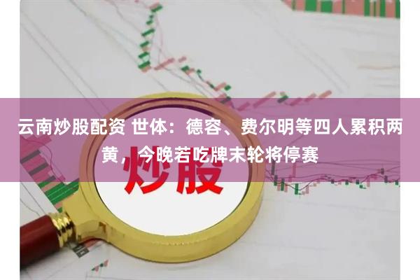 云南炒股配资 世体：德容、费尔明等四人累积两黄，今晚若吃牌末轮将停赛