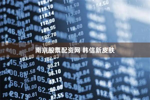 南京股票配资网 韩信新皮肤